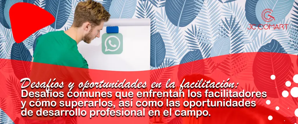 Desafíos Comunes de los Facilitadores y Cómo Superarlos: Oportunidades para el Desarrollo Profesional