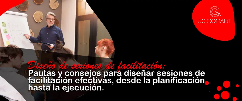 Cómo Diseñar Sesiones de Facilitación Efectivas