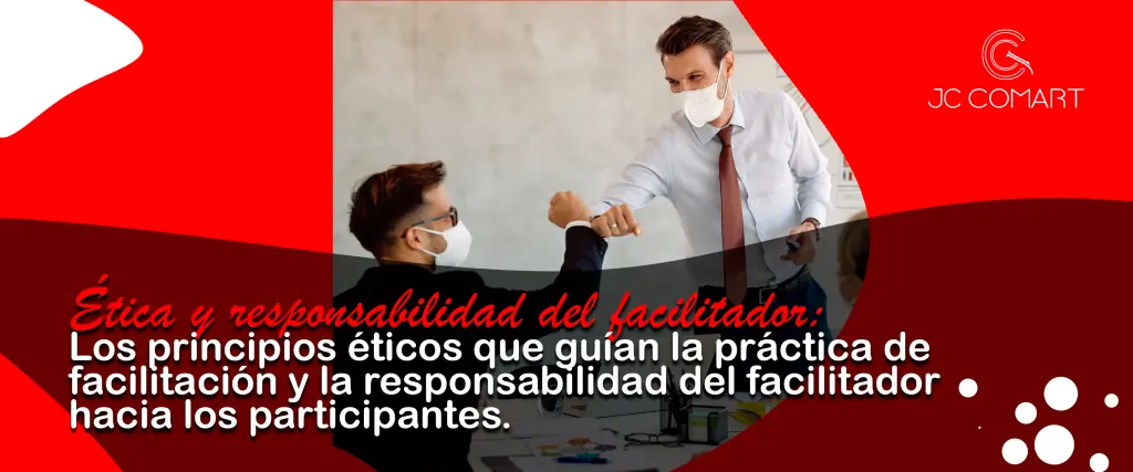 Los Principios Éticos en la Facilitación y la Responsabilidad del Facilitador hacia los Participantes