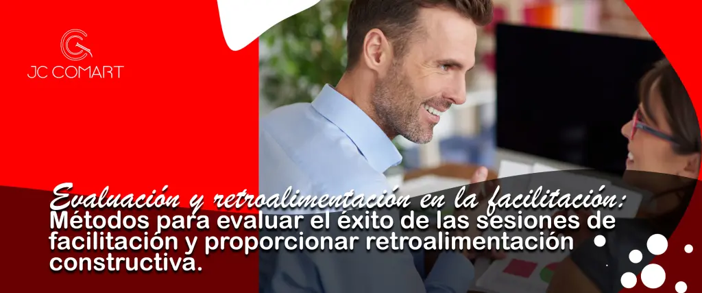 Cómo Evaluar el Éxito de las Sesiones de Facilitación y Proporcionar Retroalimentación Constructiva